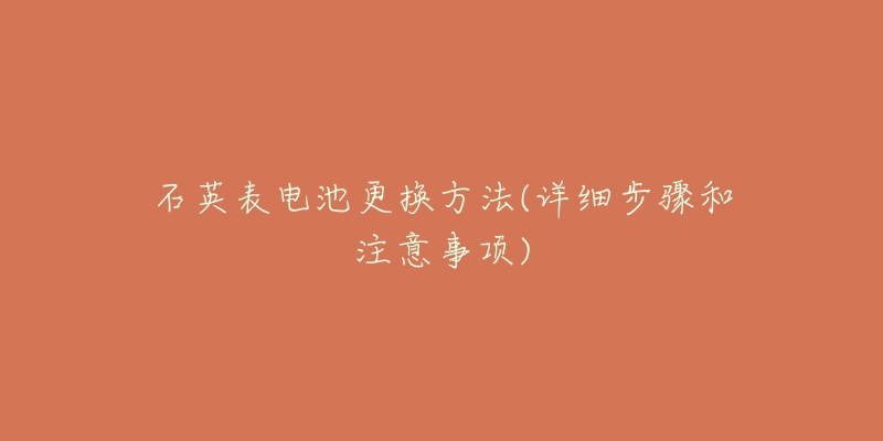石英表电池更换方法(详细步骤和注意事项)
