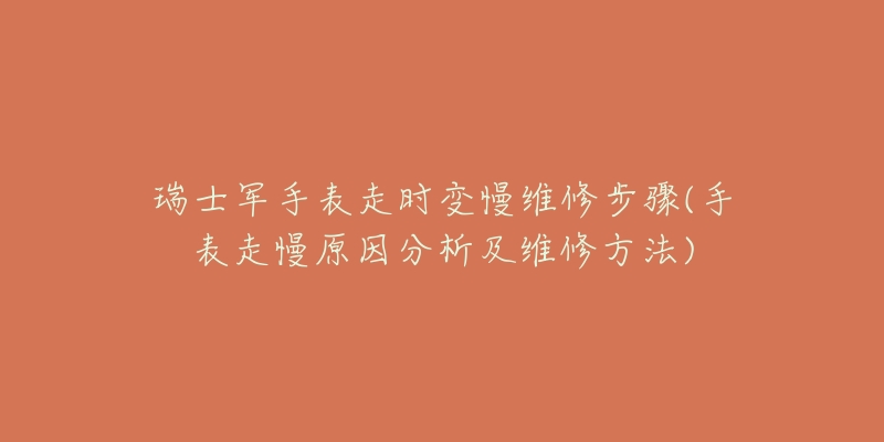 瑞士军手表走时变慢维修步骤(手表走慢原因分析及维修方法)