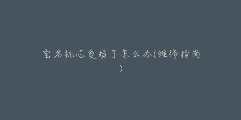 宝名机芯受损了怎么办(维修指南)