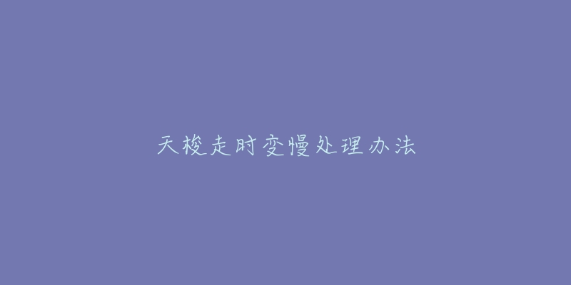天梭走时变慢处理办法-名表号 天梭走时变慢处理办法