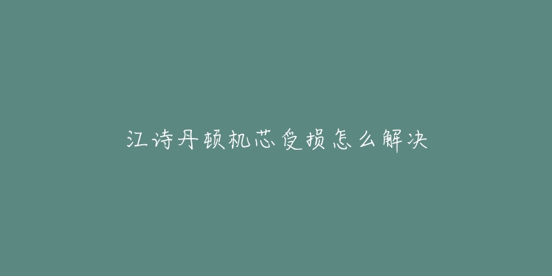 江诗丹顿机芯受损怎么解决-名表号 江诗丹顿机芯受损怎么解决