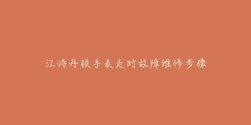 江诗丹顿手表走时故障维修步骤