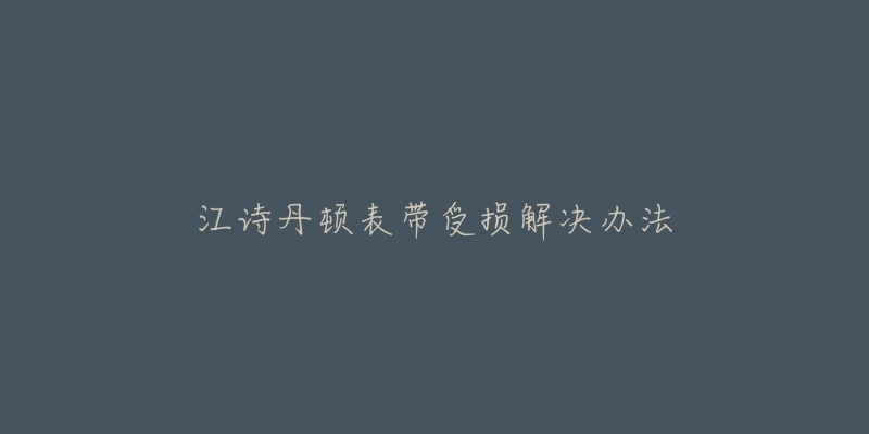 江诗丹顿表带受损解决办法