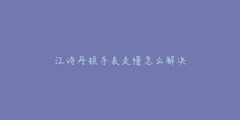 天梭走快了怎么办(天梭手表走得快怎么调整)-名表号 天梭走快了怎么办(天梭手表走得快怎么调整)