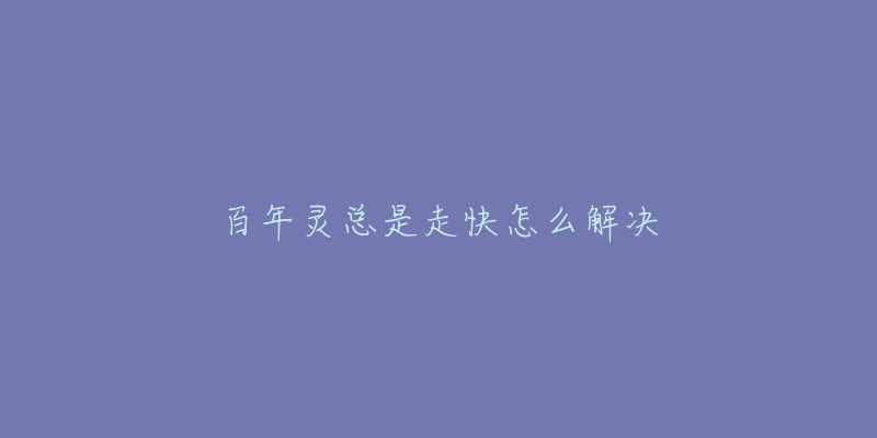 百年灵总是走快怎么解决-名表号 百年灵总是走快怎么解决