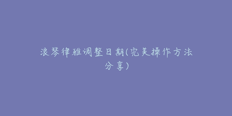 浪琴律雅调整日期(完美操作方法分享)-名表号 浪琴律雅调整日期(完美操作方法分享)