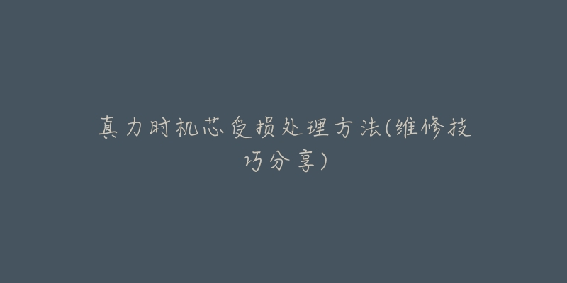 真力时机芯受损处理方法(维修技巧分享)-名表号 真力时机芯受损处理方法(维修技巧分享)