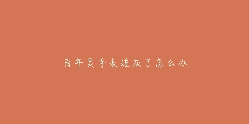 百年灵手表进灰了怎么办-名表号 百年灵手表进灰了怎么办