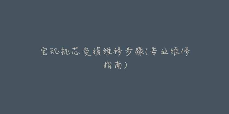 宝玑机芯受损维修步骤(专业维修指南)-名表号 宝玑机芯受损维修步骤(专业维修指南)