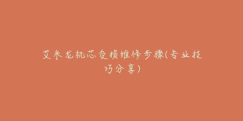 艾米龙机芯受损维修步骤(专业技巧分享)-名表号 艾米龙机芯受损维修步骤(专业技巧分享)