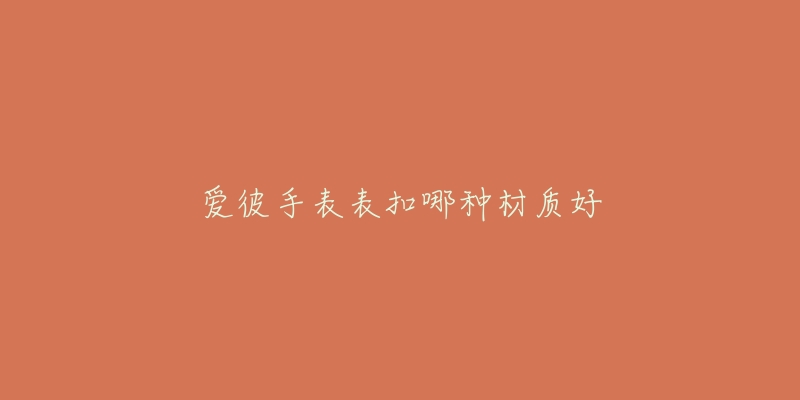 爱彼手表表扣哪种材质好-名表号 爱彼手表表扣哪种材质好