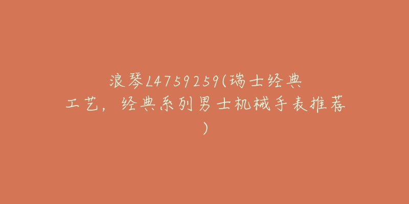 浪琴L4759259(瑞士经典工艺,经典系列男士机械手表推荐)-名表号 浪琴L4759259(瑞士经典工艺,经典系列男士机械手表推荐)