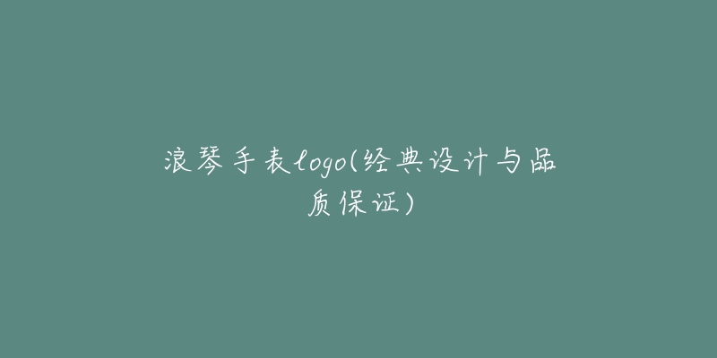 浪琴手表logo(经典设计与品质保证)-名表号 浪琴手表logo(经典设计与品质保证)