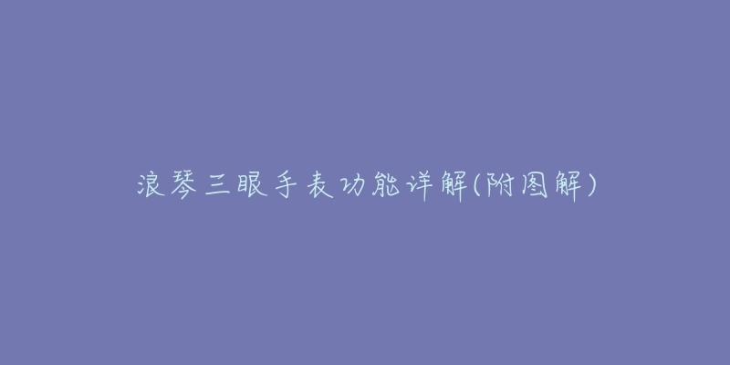 浪琴三眼手表功能详解(附图解)-名表号 浪琴三眼手表功能详解(附图解)