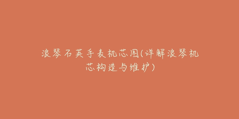 浪琴石英手表机芯图(详解浪琴机芯构造与维护)-名表号 浪琴石英手表机芯图(详解浪琴机芯构造与维护)