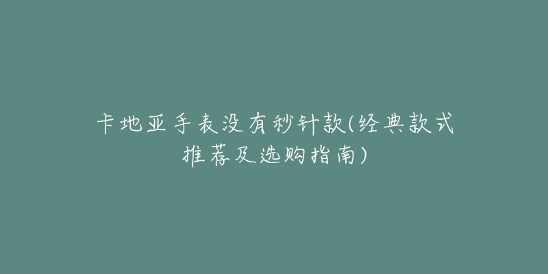 卡地亚手表没有秒针款(经典款式推荐及选购指南)