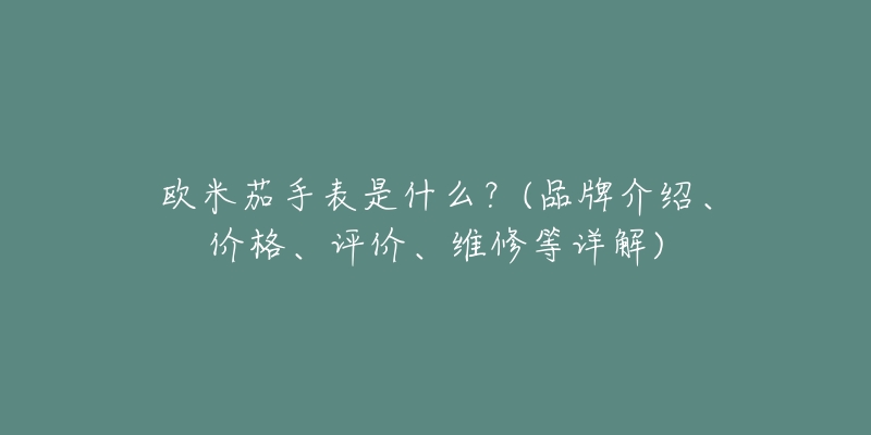 欧米茄手表是什么?(品牌介绍、价格、评价、维修等详解)-名表号 欧米茄手表是什么?(品牌介绍、价格、评价、维修等详解)