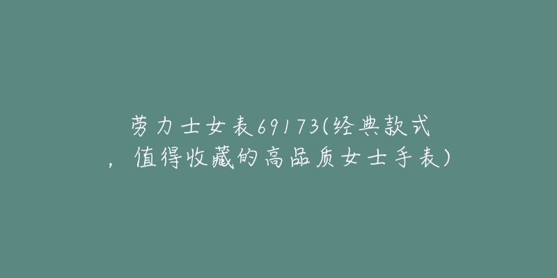 劳力士女表69173(经典款式，值得收藏的高品质女士手表)