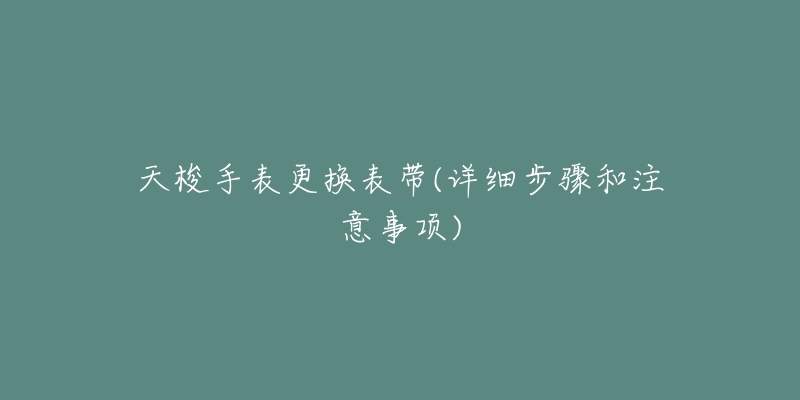 天梭手表更换表带(详细步骤和注意事项)