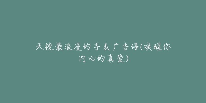 天梭最浪漫的手表广告语(唤醒你内心的真爱)-名表号 天梭最浪漫的手表广告语(唤醒你内心的真爱)