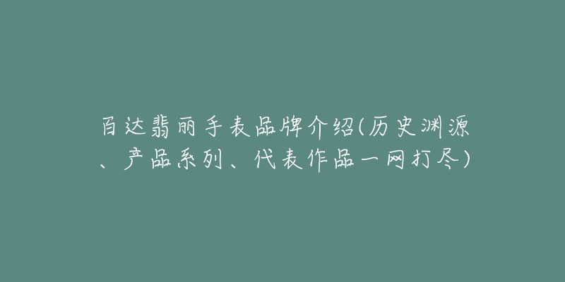 百达翡丽手表品牌介绍(历史渊源、产品系列、代表作品一网打尽)-名表号 百达翡丽手表品牌介绍(历史渊源、产品系列、代表作品一网打尽)