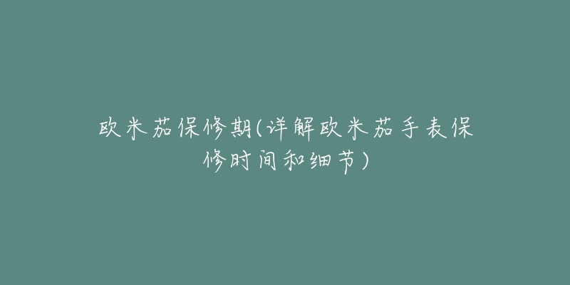 欧米茄保修期(详解欧米茄手表保修时间和细节)-名表号 欧米茄保修期(详解欧米茄手表保修时间和细节)