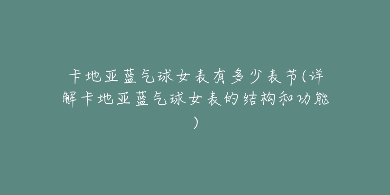 卡地亚蓝气球女表有多少表节(详解卡地亚蓝气球女表的结构和功能)-名表号 卡地亚蓝气球女表有多少表节(详解卡地亚蓝气球女表的结构和功能)
