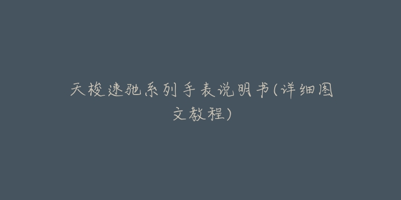 天梭速驰系列手表说明书(详细图文教程)-名表号 天梭速驰系列手表说明书(详细图文教程)