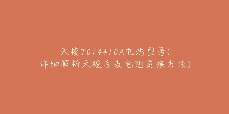 天梭T014410A电池型号(详细解析天梭手表电池更换方法)-名表号 天梭T014410A电池型号(详细解析天梭手表电池更换方法)