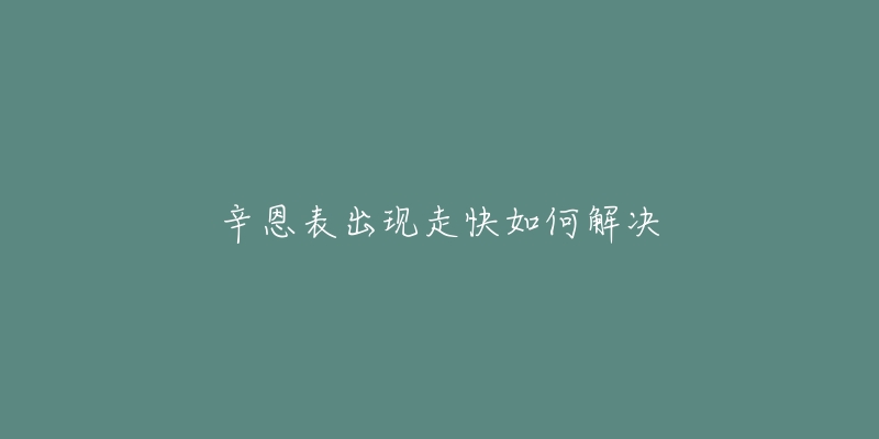 辛恩表出现走快如何解决