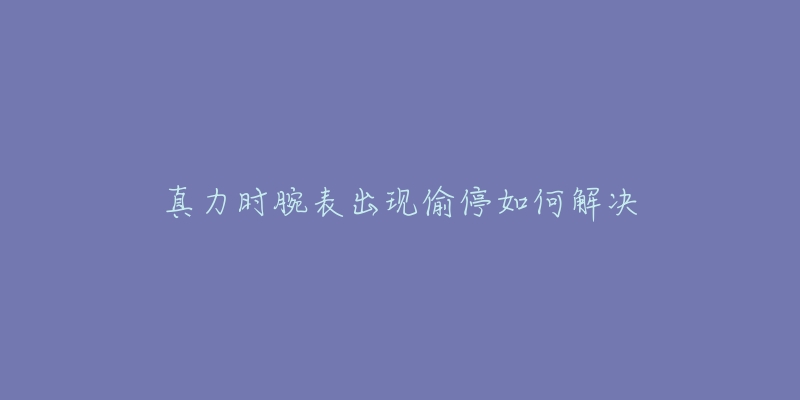 真力时腕表出现偷停如何解决