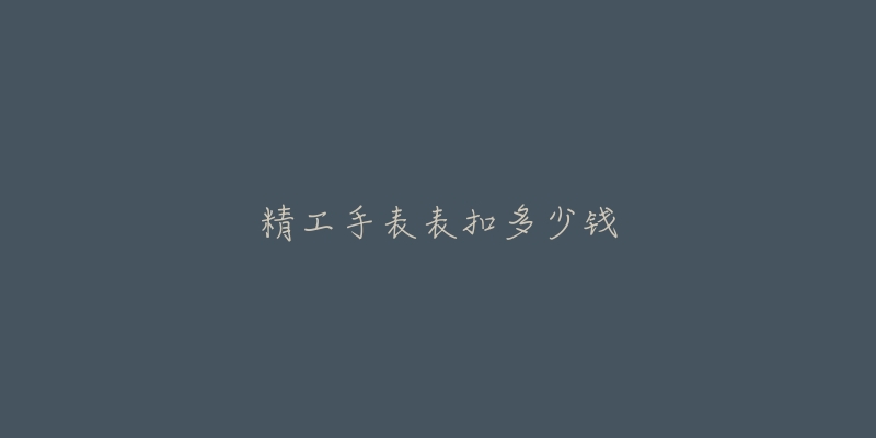 精工手表表扣多少钱-名表号 精工手表表扣多少钱