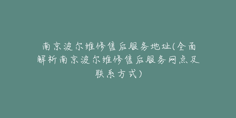 南京波尔维修售后服务地址(全面解析南京波尔维修售后服务网点及联系方式)