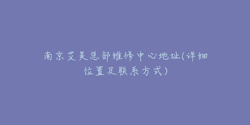 南京艾美总部维修中心地址(详细位置及联系方式)-名表号 南京艾美总部维修中心地址(详细位置及联系方式)