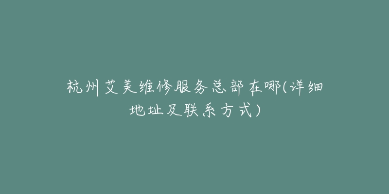 杭州艾美维修服务总部在哪(详细地址及联系方式)-名表号 杭州艾美维修服务总部在哪(详细地址及联系方式)