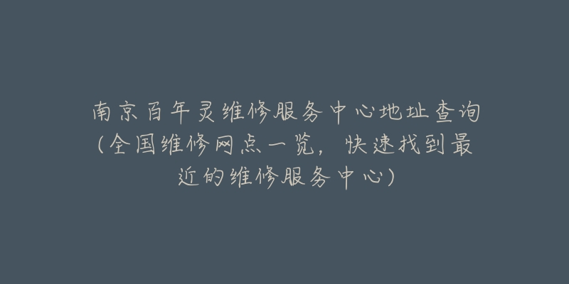 南京百年灵维修服务中心地址查询(全国维修网点一览,快速找到最近的维修服务中心)-名表号 南京百年灵维修服务中心地址查询(全国维修网点一览,快速找到最近的维修服务中心)