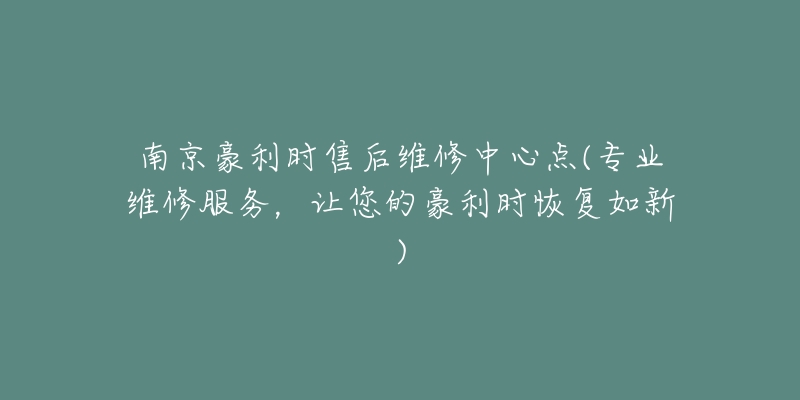 南京豪利时售后维修中心点(专业维修服务，让您的豪利时恢复如新)