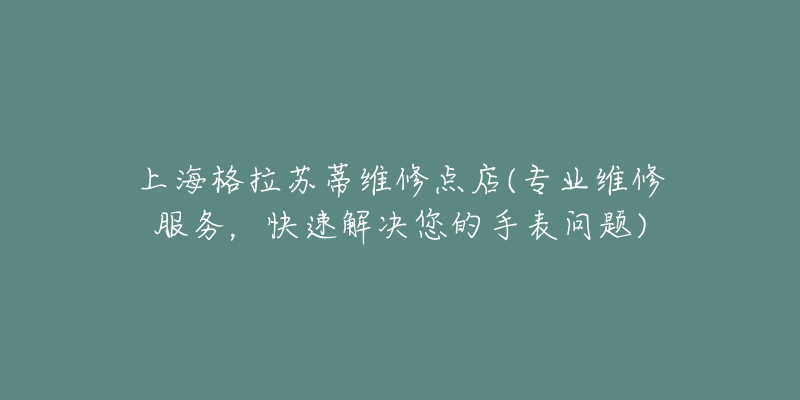 上海格拉苏蒂维修点店(专业维修服务，快速解决您的手表问题)