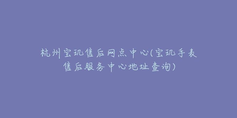杭州宝玑售后网点中心(宝玑手表售后服务中心地址查询)-名表号 杭州宝玑售后网点中心(宝玑手表售后服务中心地址查询)