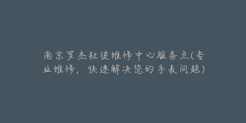 南京罗杰杜彼维修中心服务点(专业维修，快速解决您的手表问题)