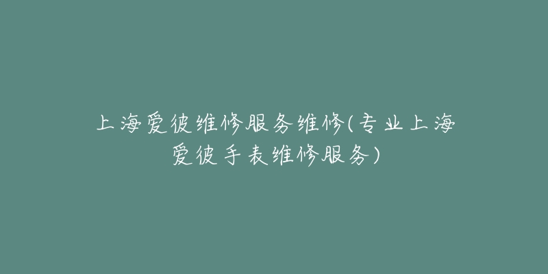 上海爱彼维修服务维修(专业上海爱彼手表维修服务)-名表号 上海爱彼维修服务维修(专业上海爱彼手表维修服务)
