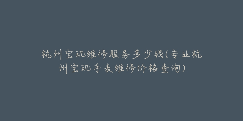 杭州宝玑维修服务多少钱(专业杭州宝玑手表维修价格查询)-名表号 杭州宝玑维修服务多少钱(专业杭州宝玑手表维修价格查询)