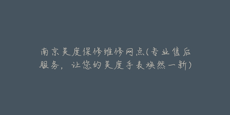 南京美度保修维修网点(专业售后服务，让您的美度手表焕然一新)