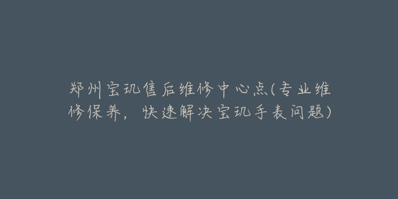 郑州宝玑售后维修中心点(专业维修保养，快速解决宝玑手表问题)