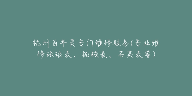 杭州百年灵专门维修服务(专业维修珐琅表、机械表、石英表等)-名表号 杭州百年灵专门维修服务(专业维修珐琅表、机械表、石英表等)