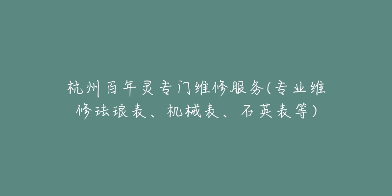 杭州百年灵专门维修服务(专业维修珐琅表、机械表、石英表等)