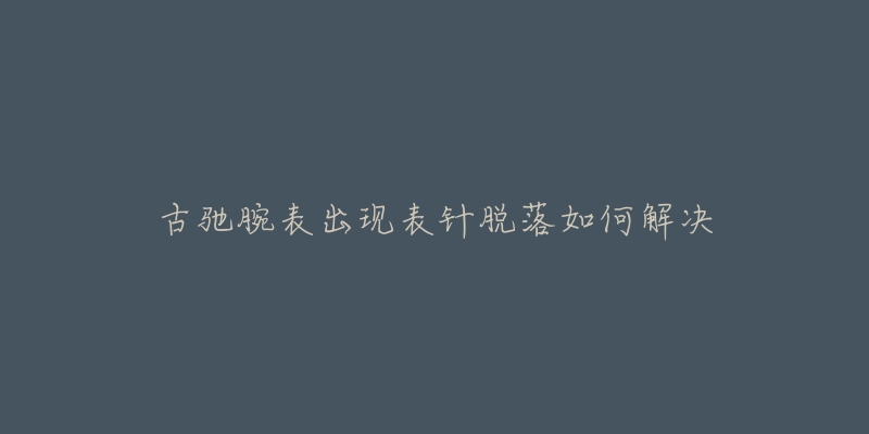 古驰腕表出现表针脱落如何解决-名表号 古驰腕表出现表针脱落如何解决