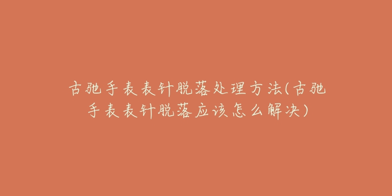 古驰手表表针脱落处理方法(古驰手表表针脱落应该怎么解决)-名表号 古驰手表表针脱落处理方法(古驰手表表针脱落应该怎么解决)