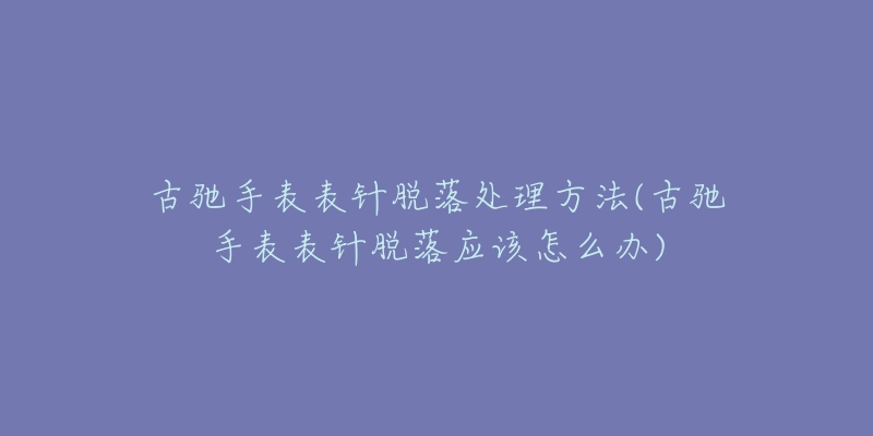 古驰手表表针脱落处理方法(古驰手表表针脱落应该怎么办)-名表号 古驰手表表针脱落处理方法(古驰手表表针脱落应该怎么办)