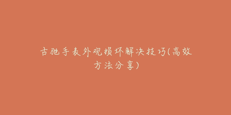 古驰手表外观损坏解决技巧(高效方法分享)-名表号 古驰手表外观损坏解决技巧(高效方法分享)